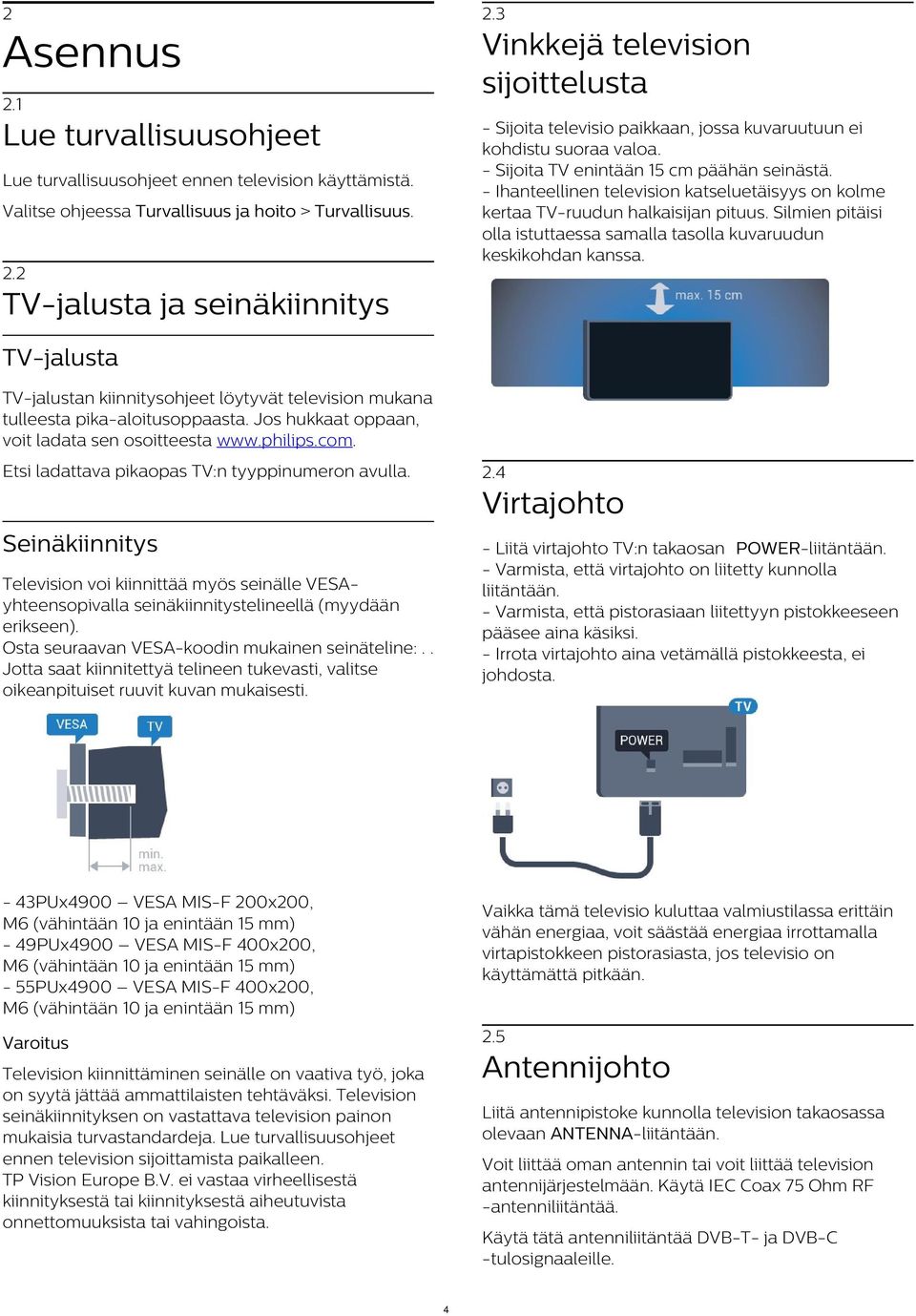 Lue turvallisuusohjeet Lue turvallisuusohjeet ennen television käyttämistä. Valitse ohjeessa Turvallisuus ja hoito > Turvallisuus. 2.