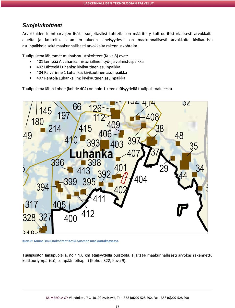 Tuulipuistoa lähimmät muinaismuistokohteet (Kuva 8) ovat: 401 Lempää A Luhanka: historiallinen työ- ja valmistuspaikka 402 Lähteelä Luhanka: kivikautinen asuinpaikka 404 Päivärinne 1 Luhanka: