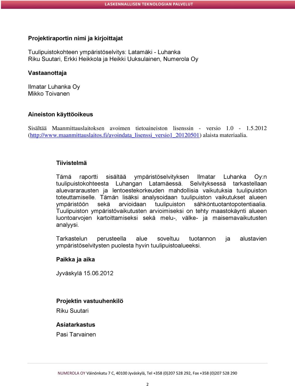 fi/avoindata_lisenssi_versio1_20120501) alaista materiaalia. Tiivistelmä Tämä raportti sisältää ympäristöselvityksen Ilmatar Luhanka Oy:n tuulipuistokohteesta Luhangan Latamäessä.