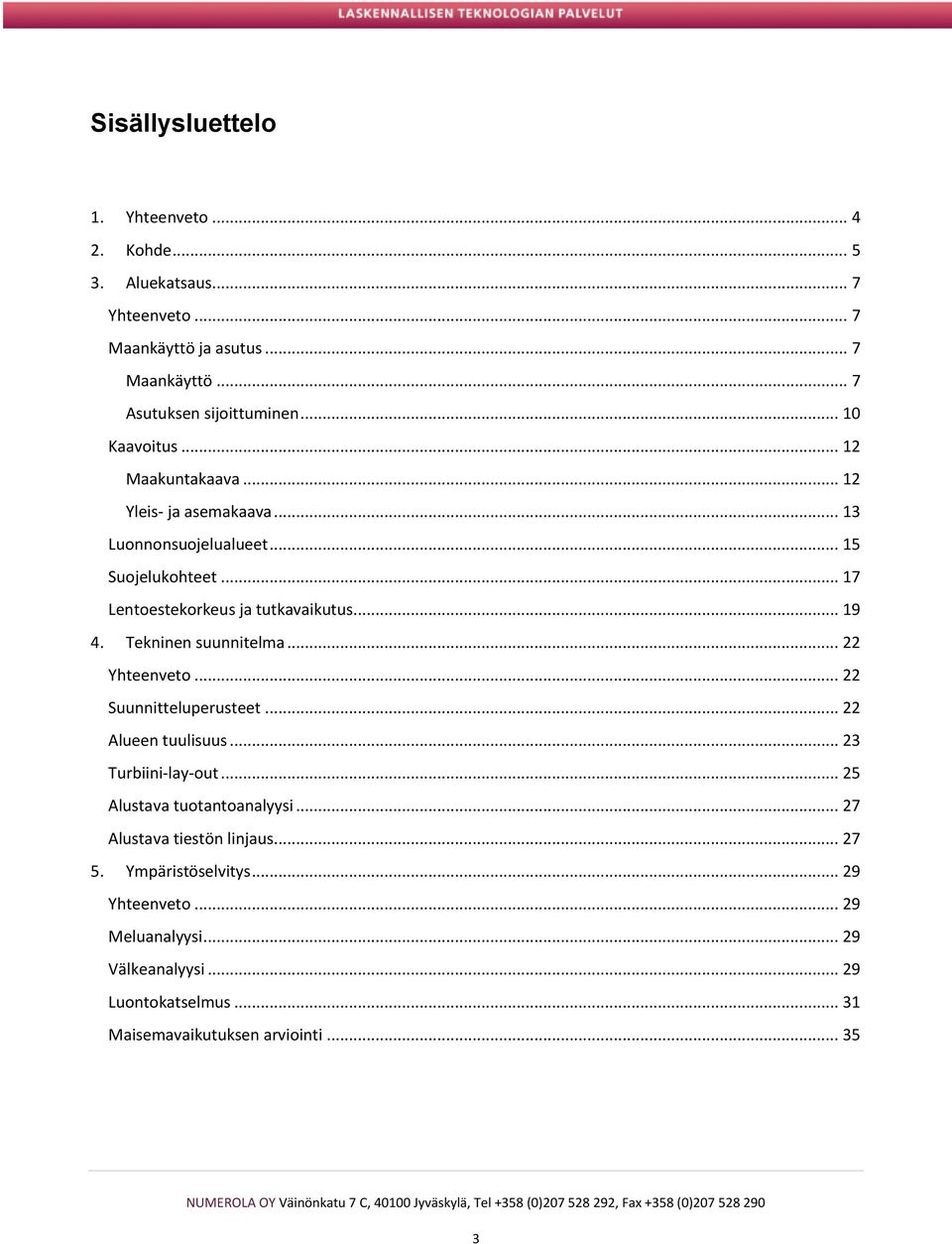 Tekninen suunnitelma... 22 Yhteenveto... 22 Suunnitteluperusteet... 22 Alueen tuulisuus... 23 Turbiini-lay-out... 25 Alustava tuotantoanalyysi.