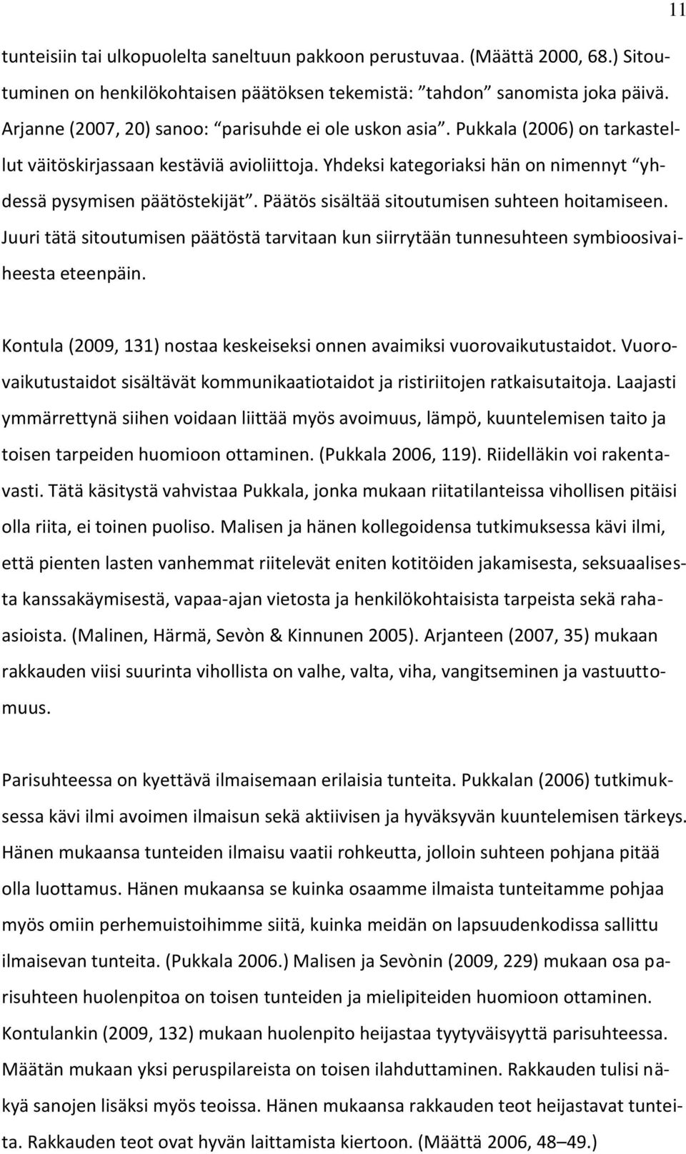 Päätös sisältää sitoutumisen suhteen hoitamiseen. Juuri tätä sitoutumisen päätöstä tarvitaan kun siirrytään tunnesuhteen symbioosivaiheesta eteenpäin.