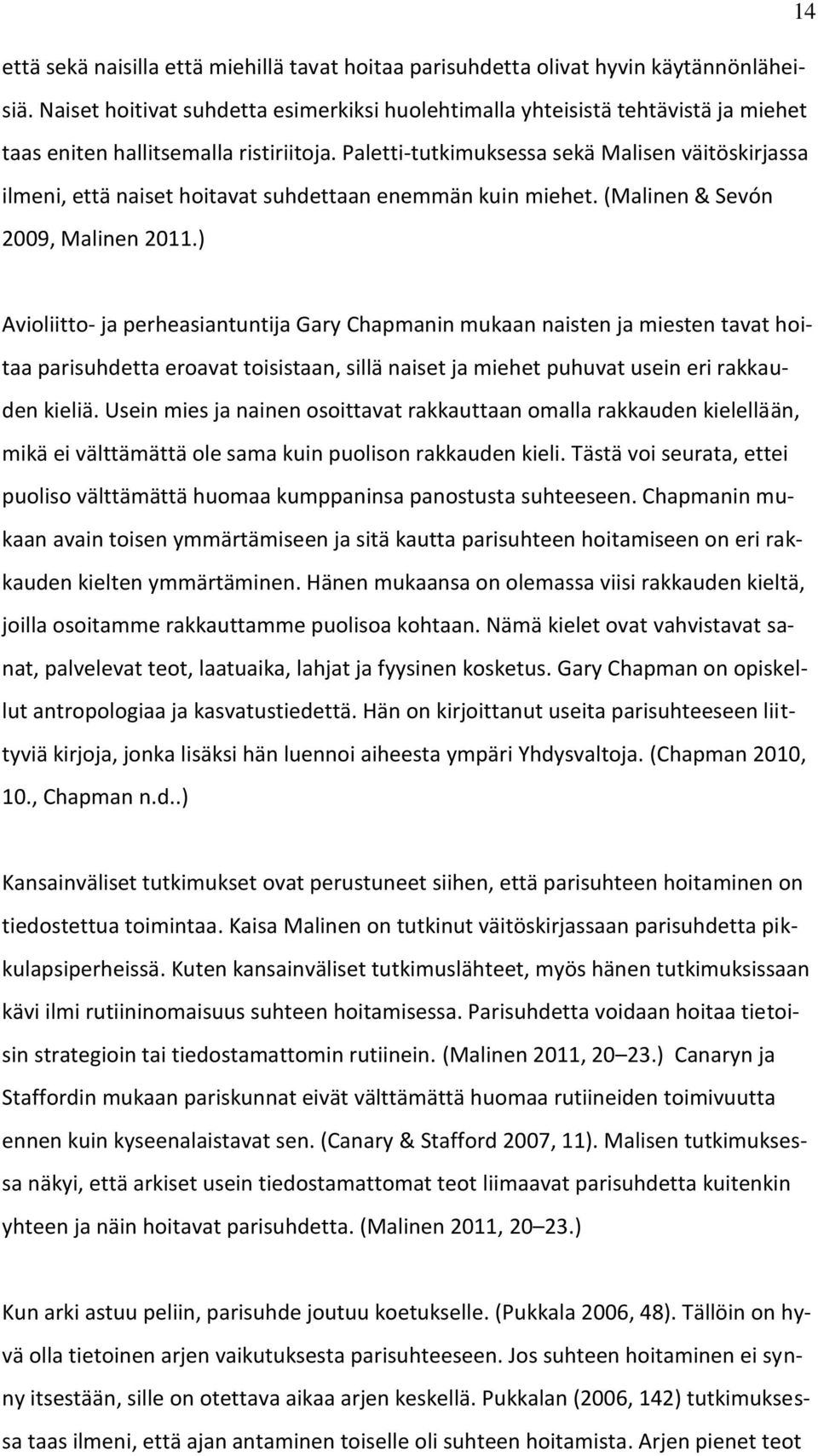 Paletti-tutkimuksessa sekä Malisen väitöskirjassa ilmeni, että naiset hoitavat suhdettaan enemmän kuin miehet. (Malinen & Sevón 2009, Malinen 2011.