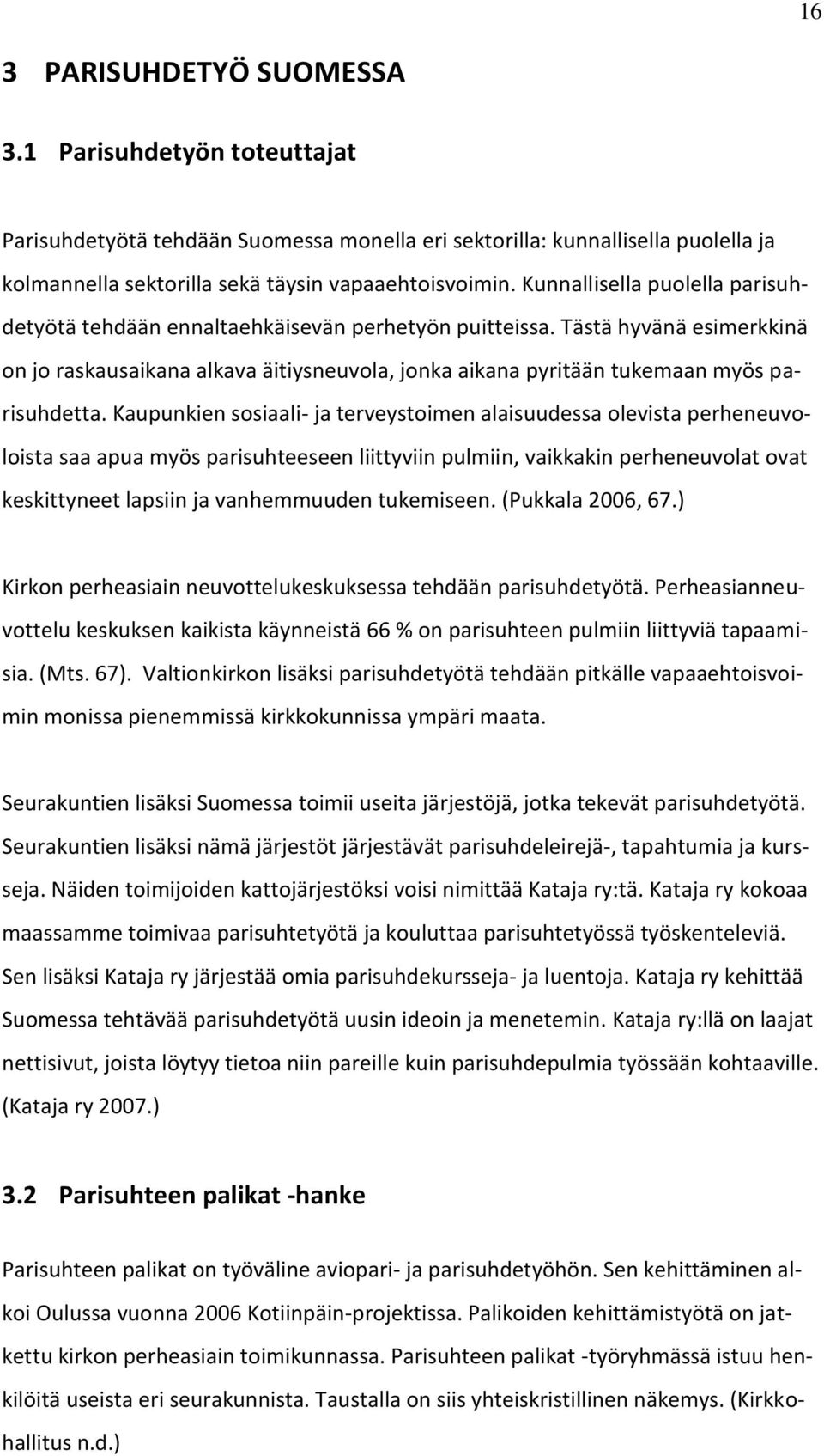 Tästä hyvänä esimerkkinä on jo raskausaikana alkava äitiysneuvola, jonka aikana pyritään tukemaan myös parisuhdetta.