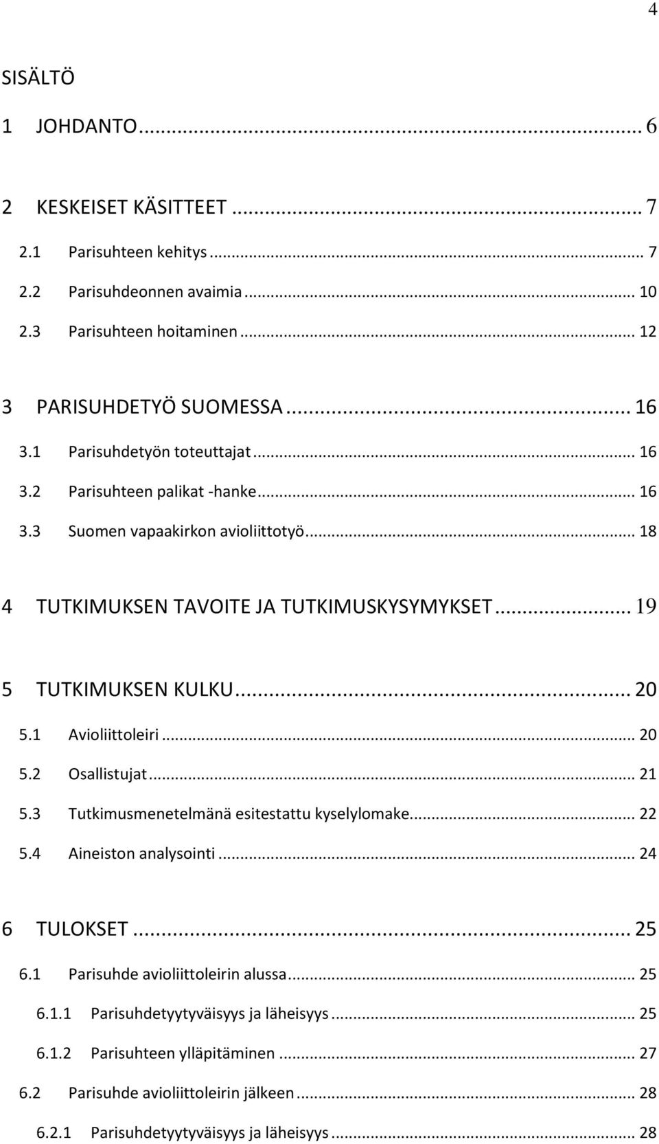 .. 20 5.1 Avioliittoleiri... 20 5.2 Osallistujat... 21 5.3 Tutkimusmenetelmänä esitestattu kyselylomake... 22 5.4 Aineiston analysointi... 24 6 TULOKSET... 25 6.