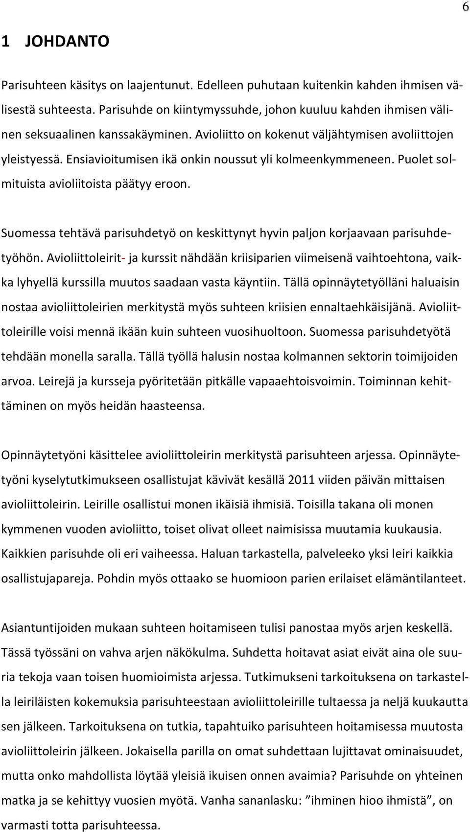 Ensiavioitumisen ikä onkin noussut yli kolmeenkymmeneen. Puolet solmituista avioliitoista päätyy eroon. Suomessa tehtävä parisuhdetyö on keskittynyt hyvin paljon korjaavaan parisuhdetyöhön.