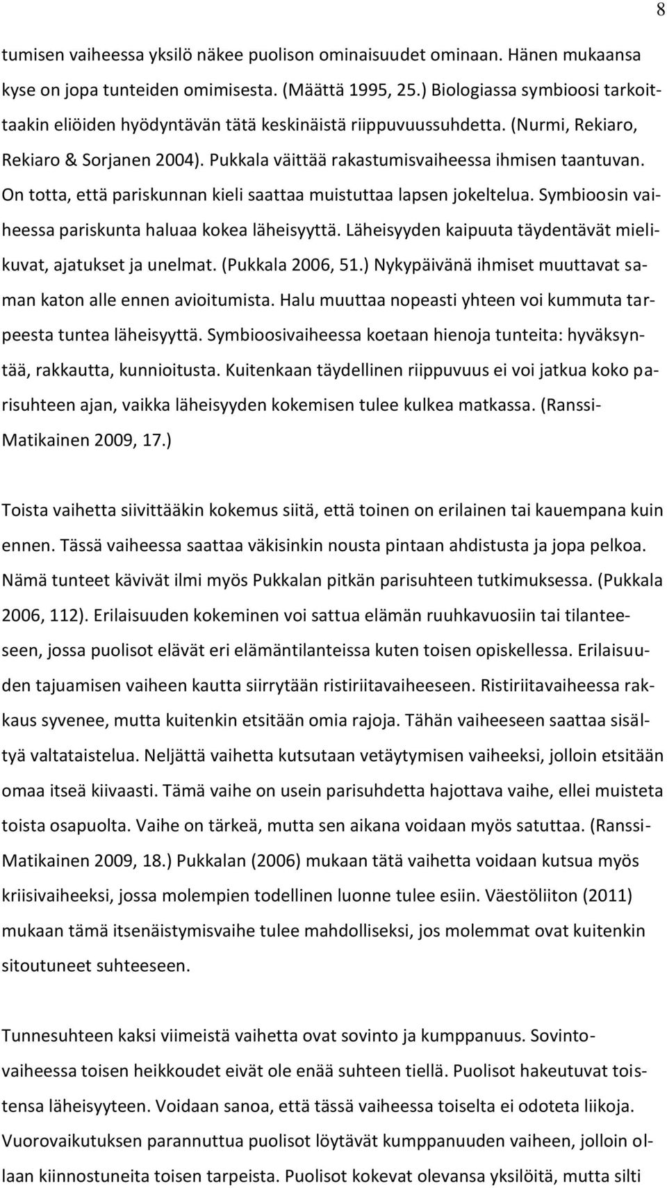 On totta, että pariskunnan kieli saattaa muistuttaa lapsen jokeltelua. Symbioosin vaiheessa pariskunta haluaa kokea läheisyyttä. Läheisyyden kaipuuta täydentävät mielikuvat, ajatukset ja unelmat.