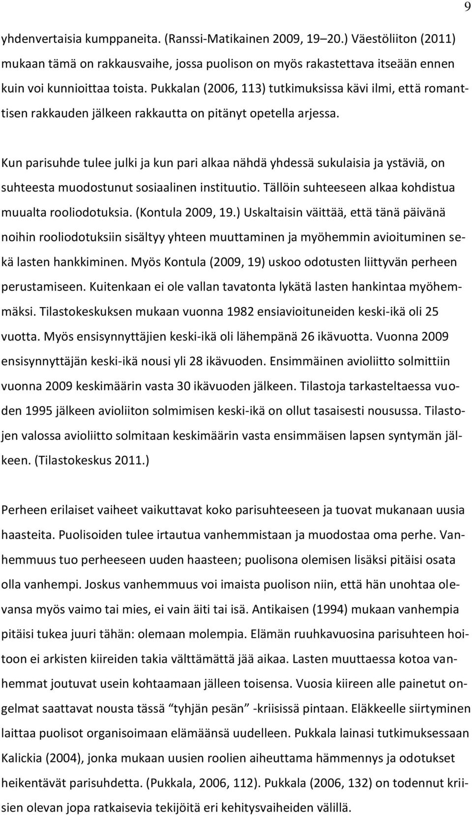 Kun parisuhde tulee julki ja kun pari alkaa nähdä yhdessä sukulaisia ja ystäviä, on suhteesta muodostunut sosiaalinen instituutio. Tällöin suhteeseen alkaa kohdistua muualta rooliodotuksia.