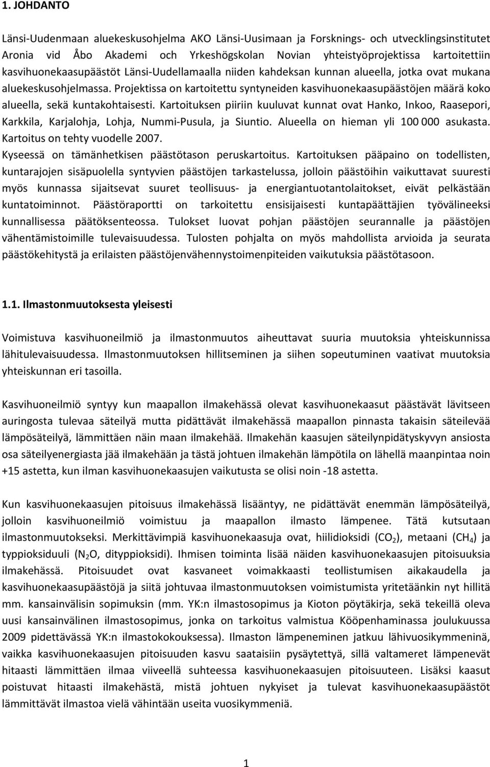 Projektissa on kartoitettu syntyneiden kasvihuonekaasupäästöjen määrä koko alueella, sekä kuntakohtaisesti.