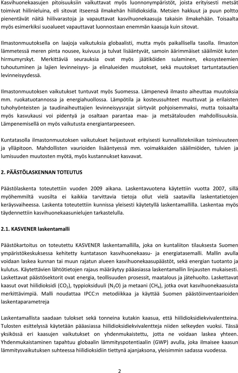 Toisaalta myös esimerkiksi suoalueet vapauttavat luonnostaan enemmän kaasuja kuin sitovat. Ilmastonmuutoksella on laajoja vaikutuksia globaalisti, mutta myös paikallisella tasolla.