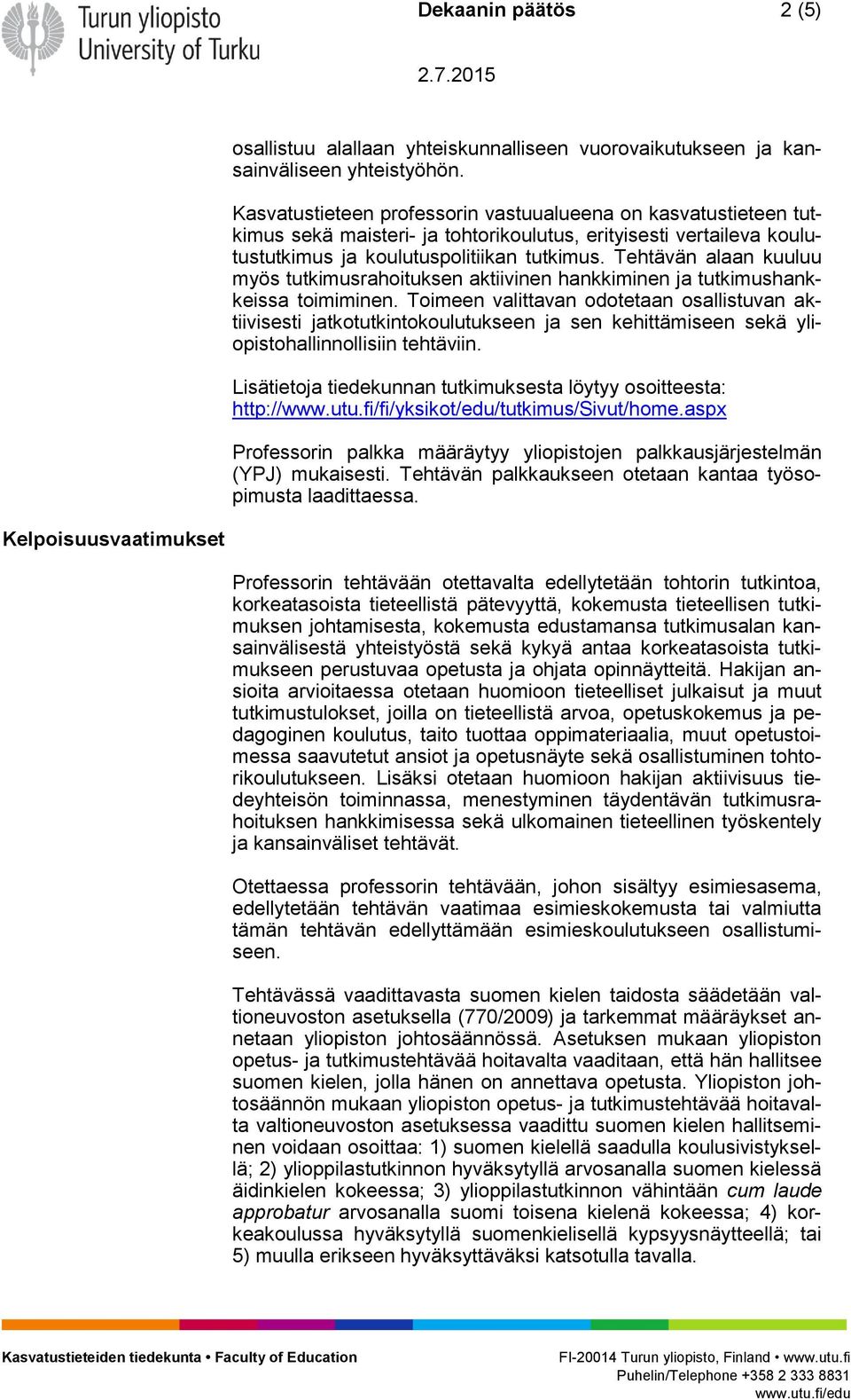 Tehtävän alaan kuuluu myös tutkimusrahoituksen aktiivinen hankkiminen ja tutkimushankkeissa toimiminen.
