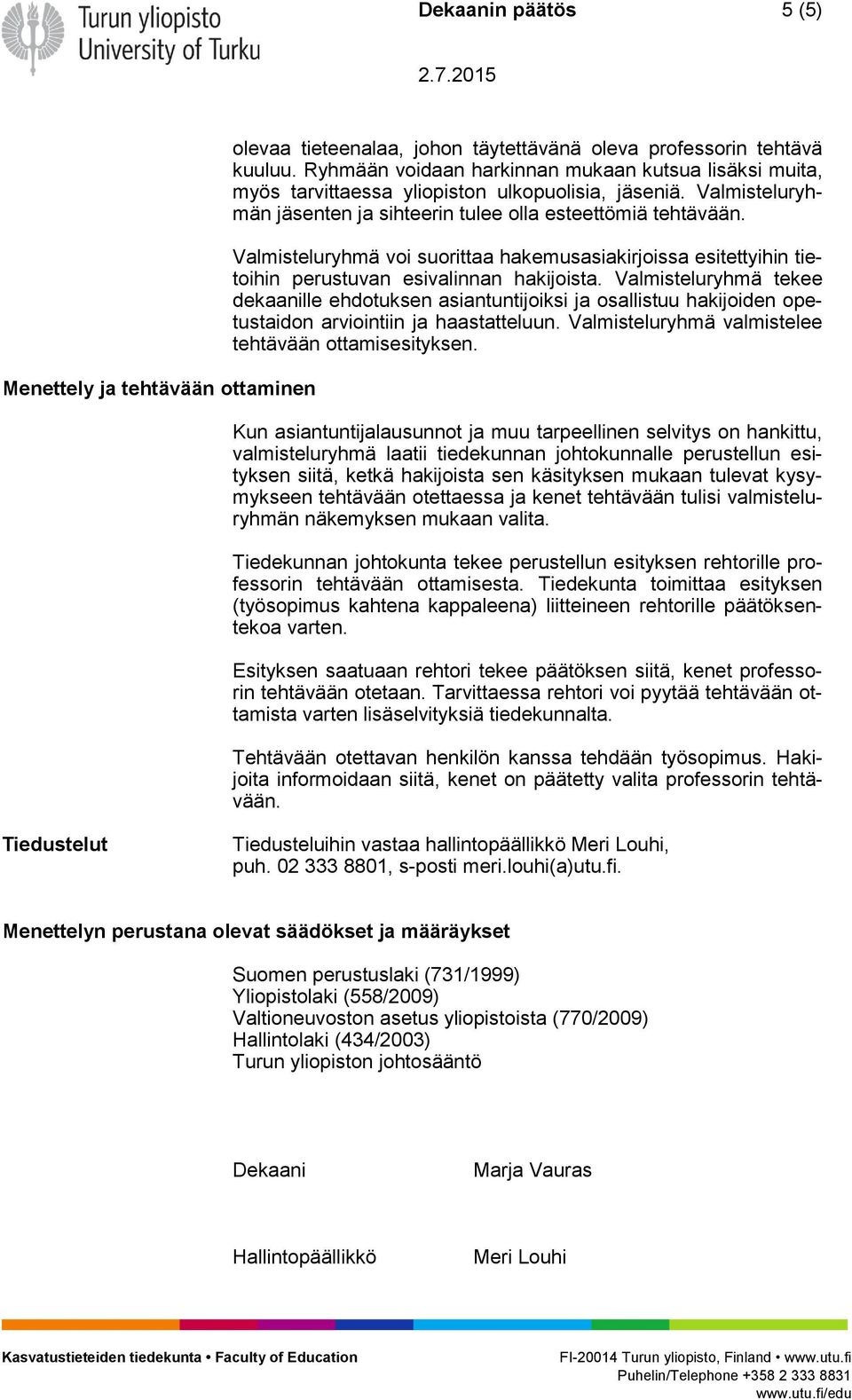 Valmisteluryhmä voi suorittaa hakemusasiakirjoissa esitettyihin tietoihin perustuvan esivalinnan hakijoista.