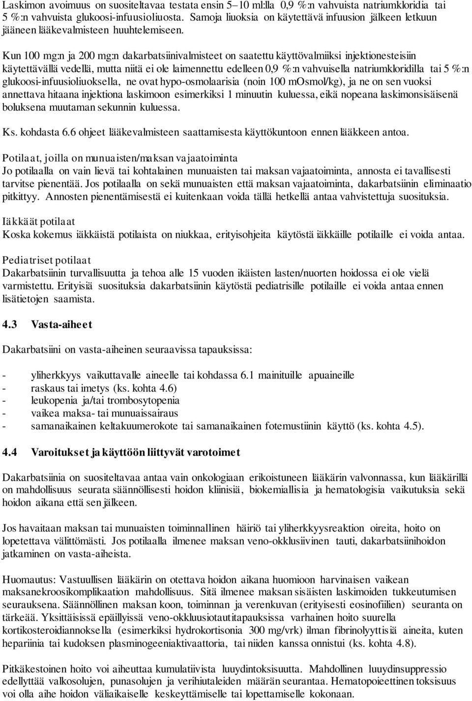 Kun 100 mg:n ja 200 mg:n dakarbatsiinivalmisteet on saatettu käyttövalmiiksi injektionesteisiin käytettävällä vedellä, mutta niitä ei ole laimennettu edelleen 0,9 %:n vahvuisella natriumkloridilla