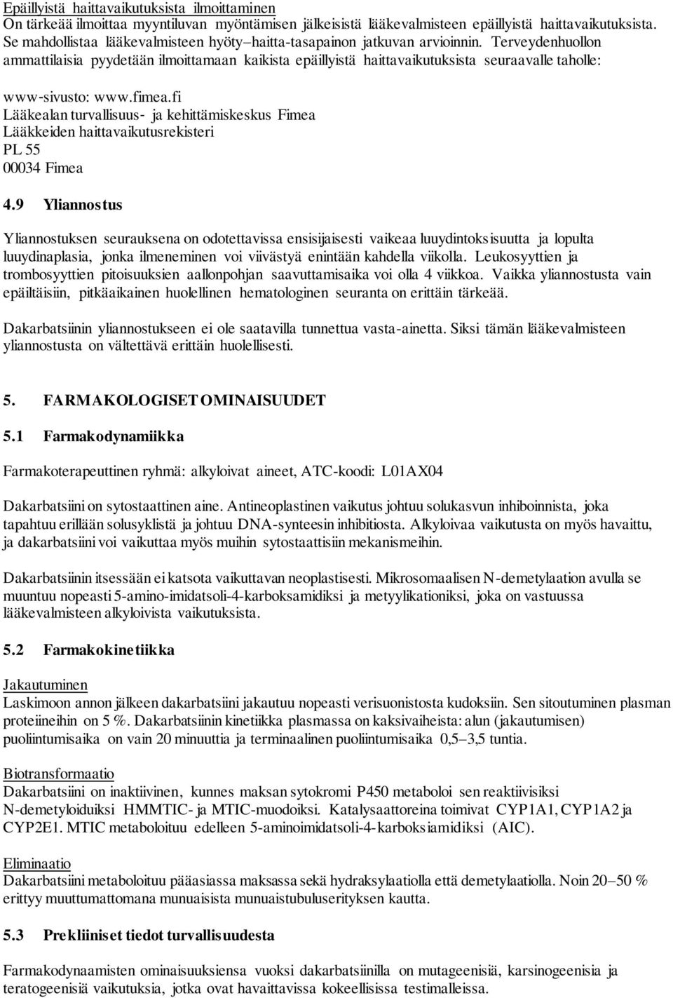 Terveydenhuollon ammattilaisia pyydetään ilmoittamaan kaikista epäillyistä haittavaikutuksista seuraavalle taholle: www sivusto: www.fimea.