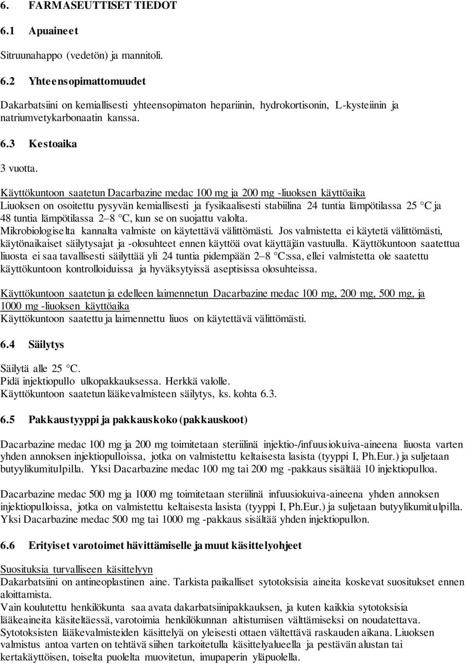 Käyttökuntoon saatetun Dacarbazine medac 100 mg ja 200 mg -liuoksen käyttöaika Liuoksen on osoitettu pysyvän kemiallisesti ja fysikaalisesti stabiilina 24 tuntia lämpötilassa 25 C ja 48 tuntia