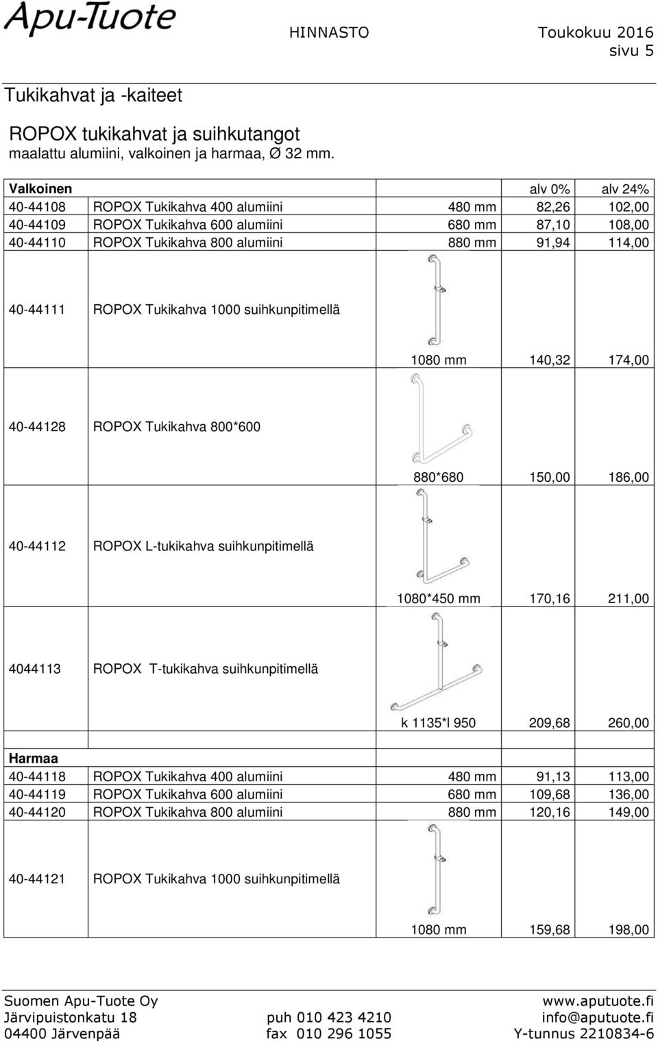 40-44111 ROPOX Tukikahva 1000 suihkunpitimellä 1080 mm 140,32 174,00 40-44128 ROPOX Tukikahva 800*600 880*680 150,00 186,00 40-44112 ROPOX L-tukikahva suihkunpitimellä 1080*450 mm 170,16 211,00