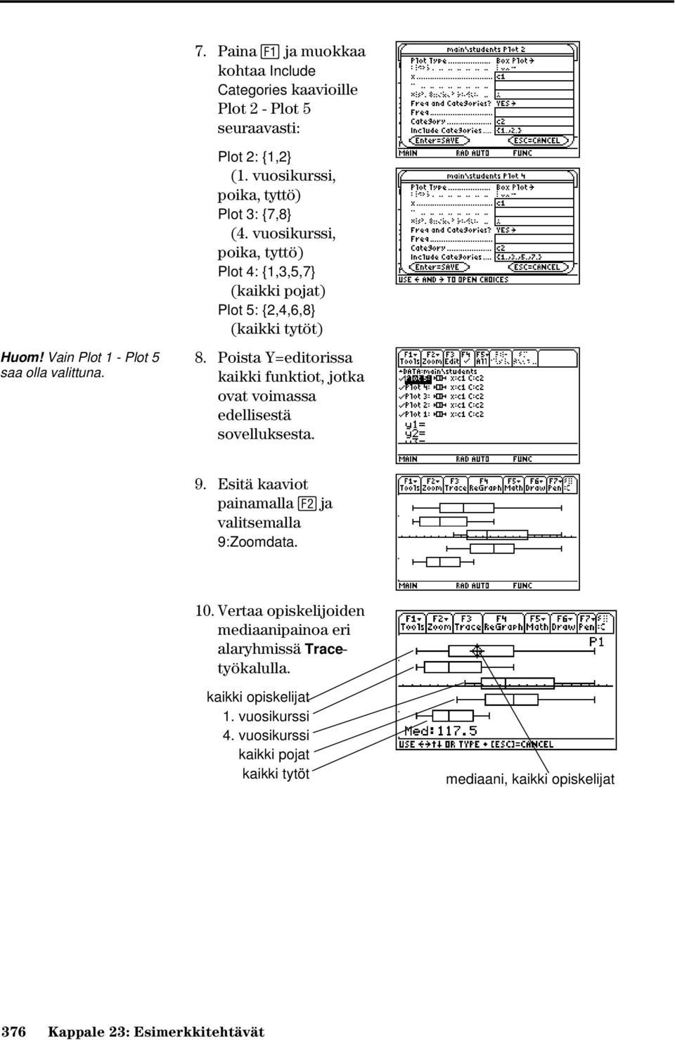 Poista Y=editorissa kaikki funktiot, jotka ovat voimassa edellisestä sovelluksesta. 9. Esitä kaaviot painamalla ja valitsemalla 9:Zoomdata. 10.