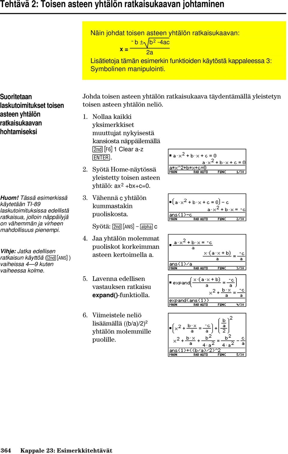 Tässä esimerkissä käytetään TI-89 laskutoimituksissa edellistä ratkaisua, jolloin näppäilyjä on vähemmän ja virheen mahdollisuus pienempi.