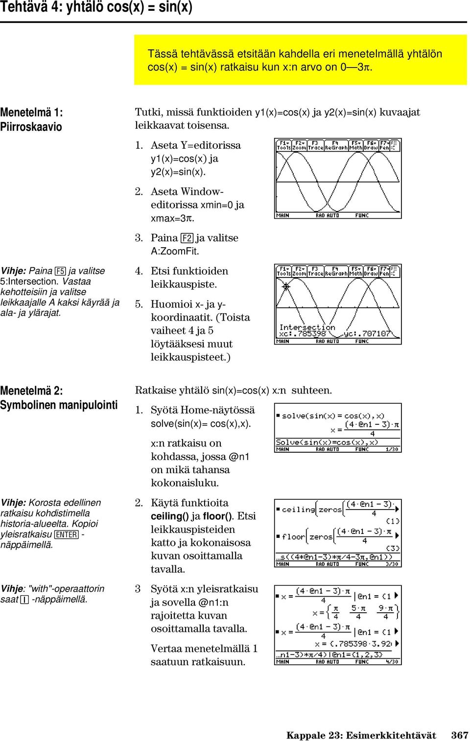 Tutki, missä funktioiden y1(x)=cos(x) ja y2(x)=sin(x) kuvaajat leikkaavat toisensa. 1. Aseta Y=editorissa y1(x)=cos(x) ja y2(x)=sin(x). 2. Aseta Windoweditorissa xmin=0 ja xmax=3p. 3.