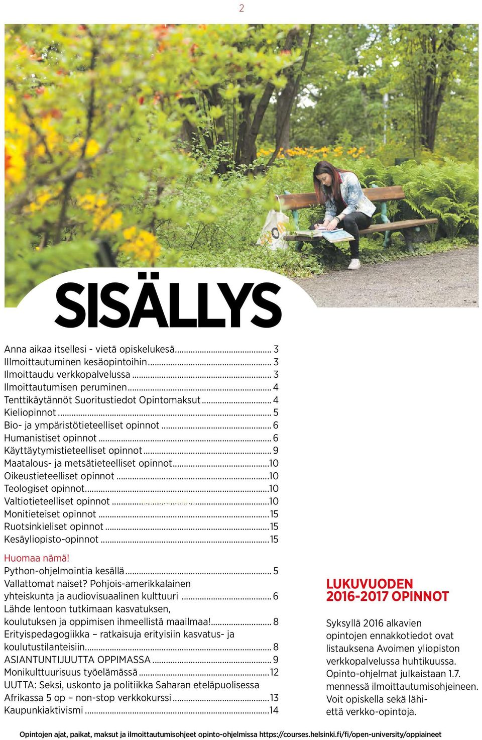 .. 9 Maatalous- ja metsätieteelliset opinnot...10 Oikeustieteelliset opinnot...10 Teologiset opinnot...10 Valtiotieteelliset opinnot...10 KUVA: ULLA JOKILA Monitieteiset opinnot.
