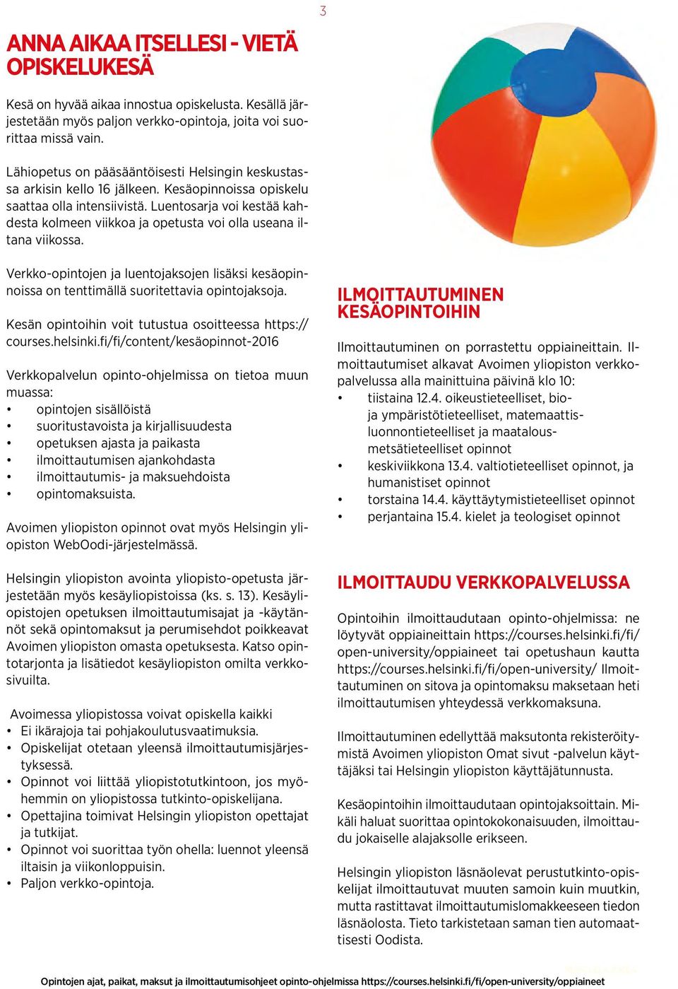 Luentosarja voi kestää kahdesta kolmeen viikkoa ja opetusta voi olla useana iltana viikossa. Verkko-opintojen ja luentojaksojen lisäksi kesäopinnoissa on tenttimällä suoritettavia opintojaksoja.