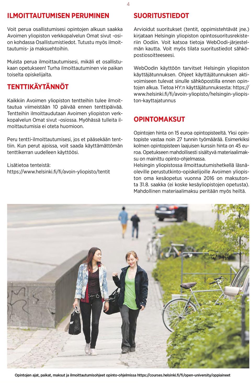 TENTTIKÄYTÄNNÖT Kaikkiin Avoimen yliopiston tentteihin tulee ilmoittautua viimeistään 10 päivää ennen tenttipäivää. Tentteihin ilmoittaudutaan Avoimen yliopiston verkkopalvelun Omat sivut -osiossa.