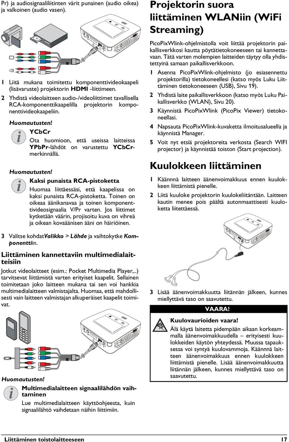 YCbCr Ota huomioon, että useissa laitteissa YPbPr-lähdöt on varustettu YCbCrmerkinnällä. Kaksi punaista RCA-pistoketta Huomaa liittäessäsi, että kaapelissa on kaksi punaista RCA-pistoketta.