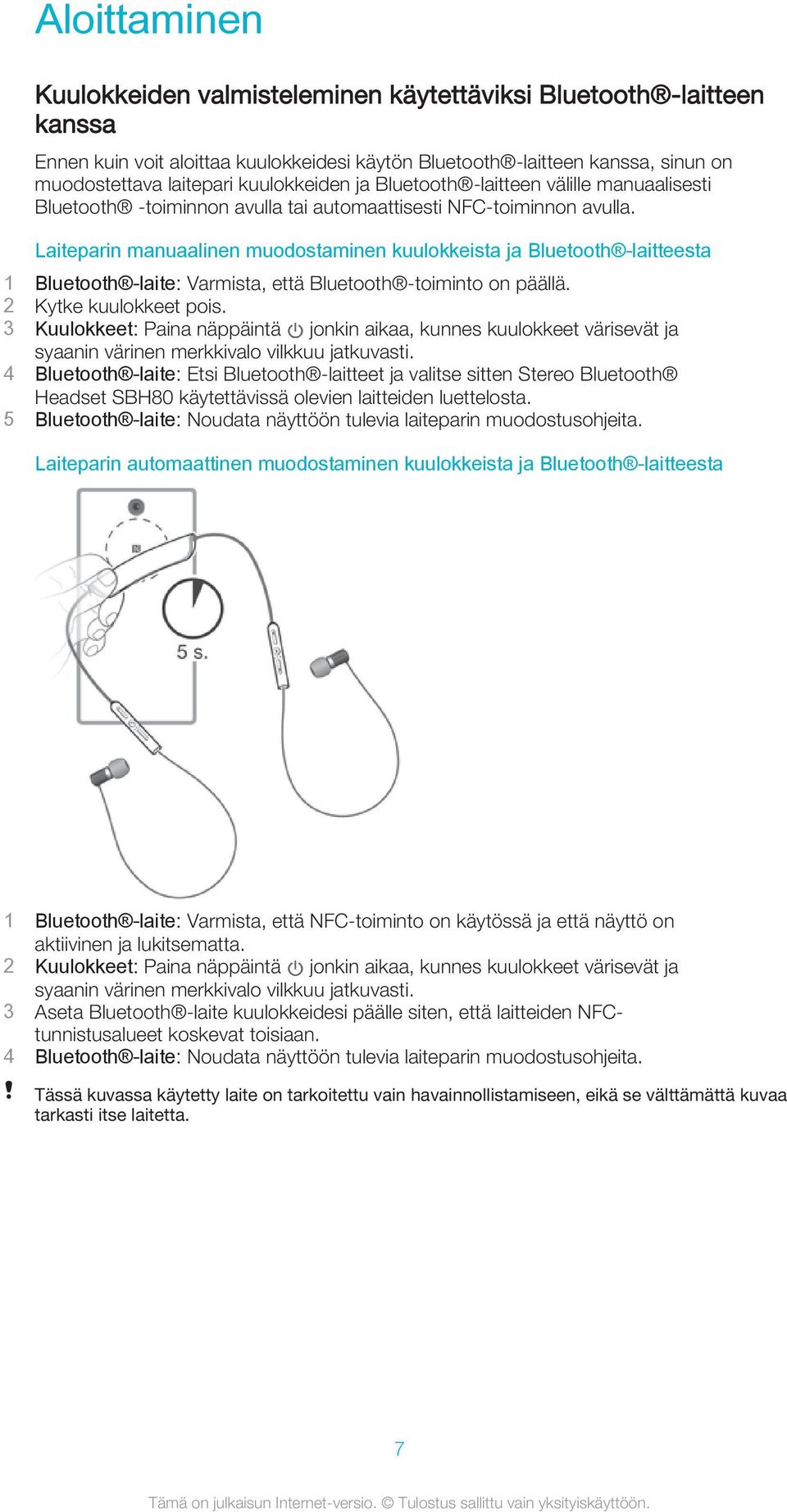 Laiteparin manuaalinen muodostaminen kuulokkeista ja Bluetooth -laitteesta 1 Bluetooth -laite: Varmista, että Bluetooth -toiminto on päällä. 2 Kytke kuulokkeet pois.