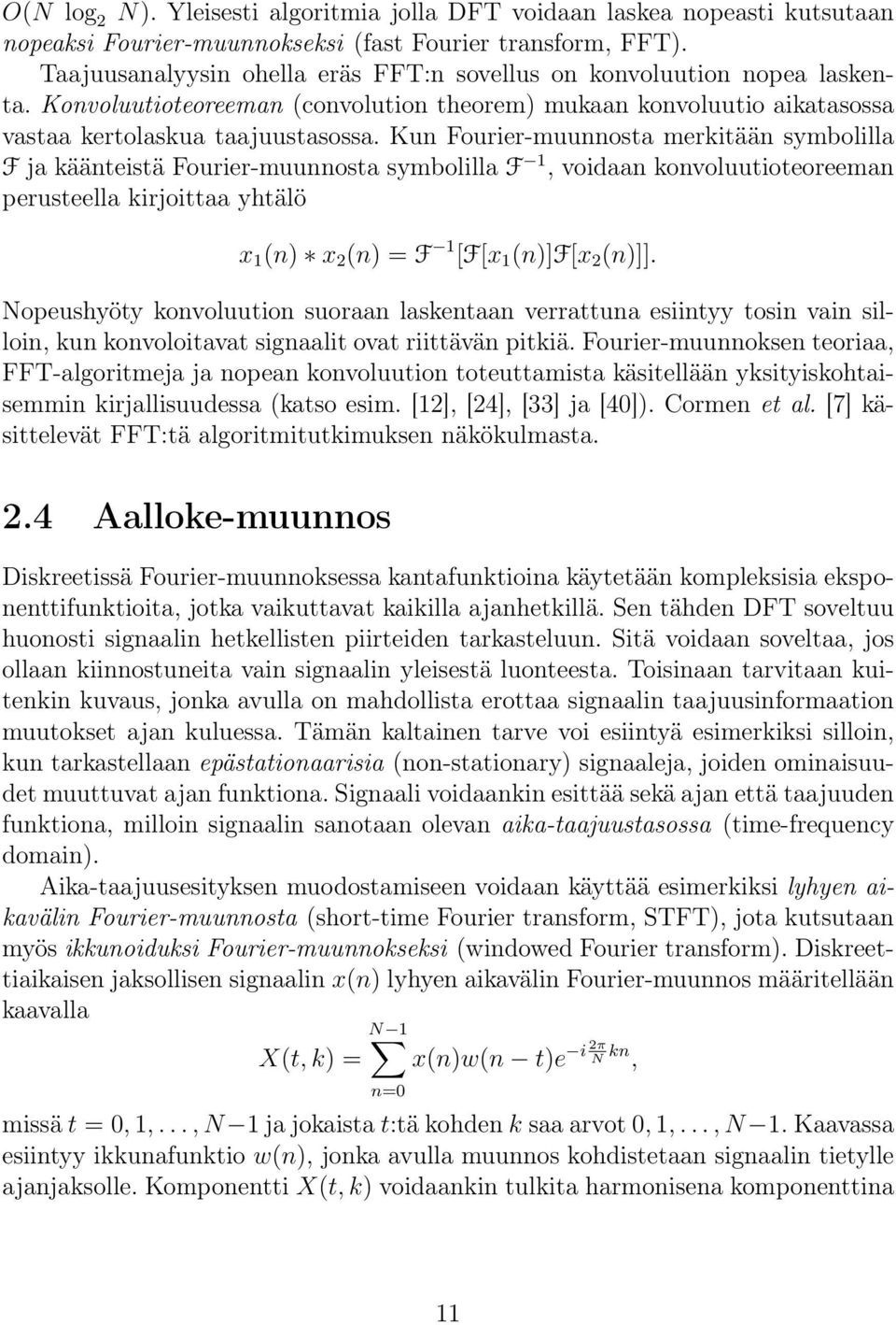 Kun Fourier-muunnosta merkitään symbolilla F ja käänteistä Fourier-muunnosta symbolilla F 1, voidaan konvoluutioteoreeman perusteella kirjoittaa yhtälö x 1 (n) x 2 (n) = F 1 [F[x 1 (n)]f[x 2 (n)]].