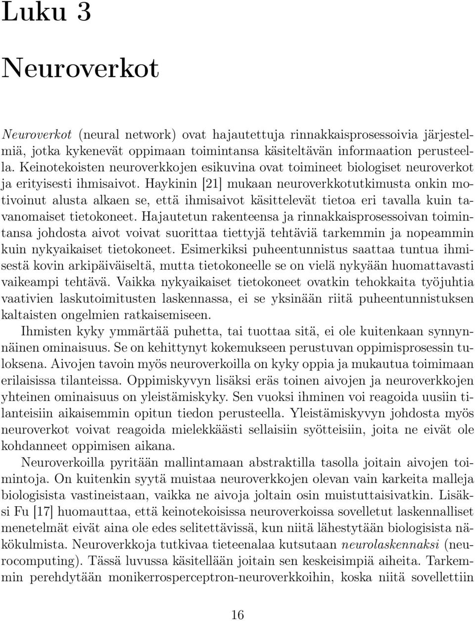 Haykinin [21] mukaan neuroverkkotutkimusta onkin motivoinut alusta alkaen se, että ihmisaivot käsittelevät tietoa eri tavalla kuin tavanomaiset tietokoneet.