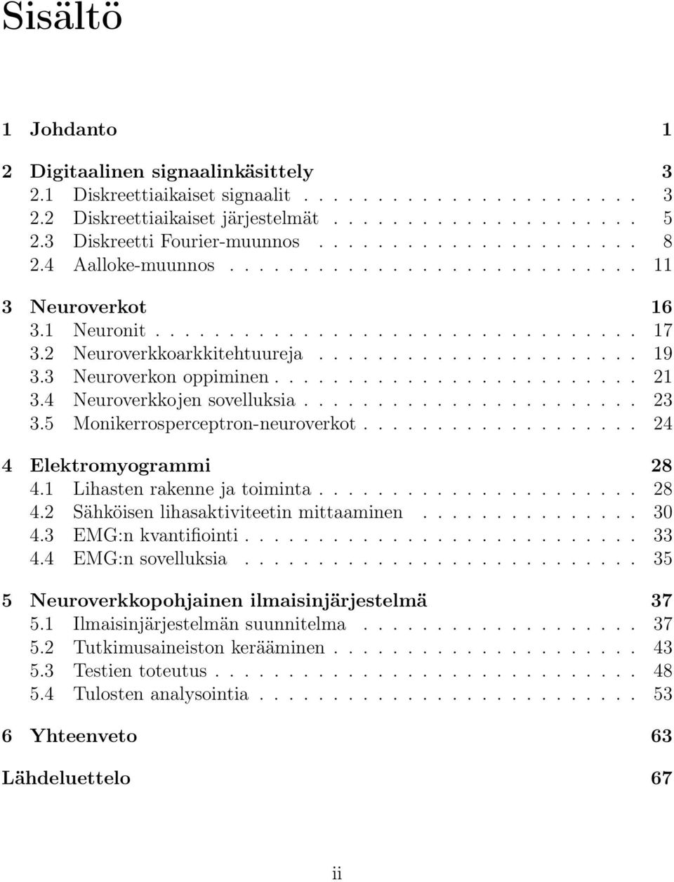 2 Neuroverkkoarkkitehtuureja...................... 19 3.3 Neuroverkon oppiminen......................... 21 3.4 Neuroverkkojen sovelluksia....................... 23 3.