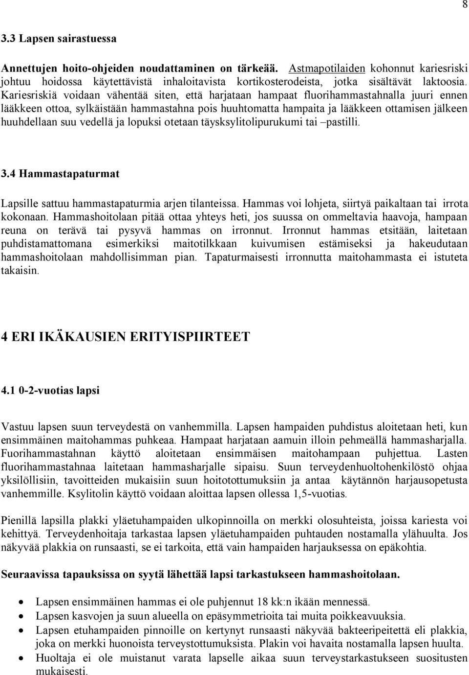 Kariesriskiä voidaan vähentää siten, että harjataan hampaat fluorihammastahnalla juuri ennen lääkkeen ottoa, sylkäistään hammastahna pois huuhtomatta hampaita ja lääkkeen ottamisen jälkeen