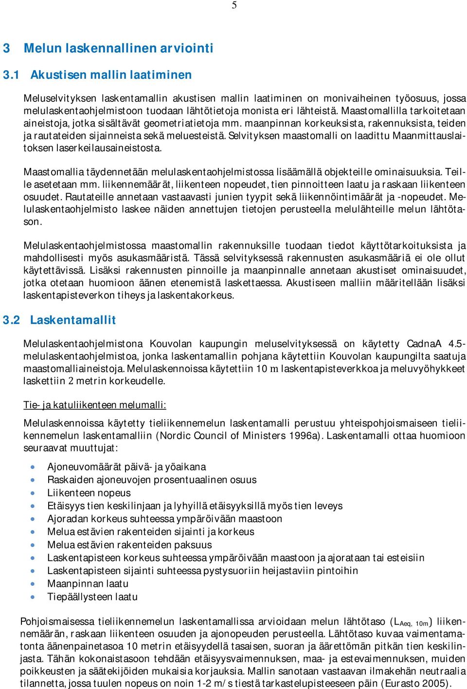 maastomallillatarkoitetaan aineistoja,jotkasisältävätgeometriatietojamm.maanpinnankorkeuksista,rakennuksista,teiden jarautateidensijainneistasekämeluesteistä.