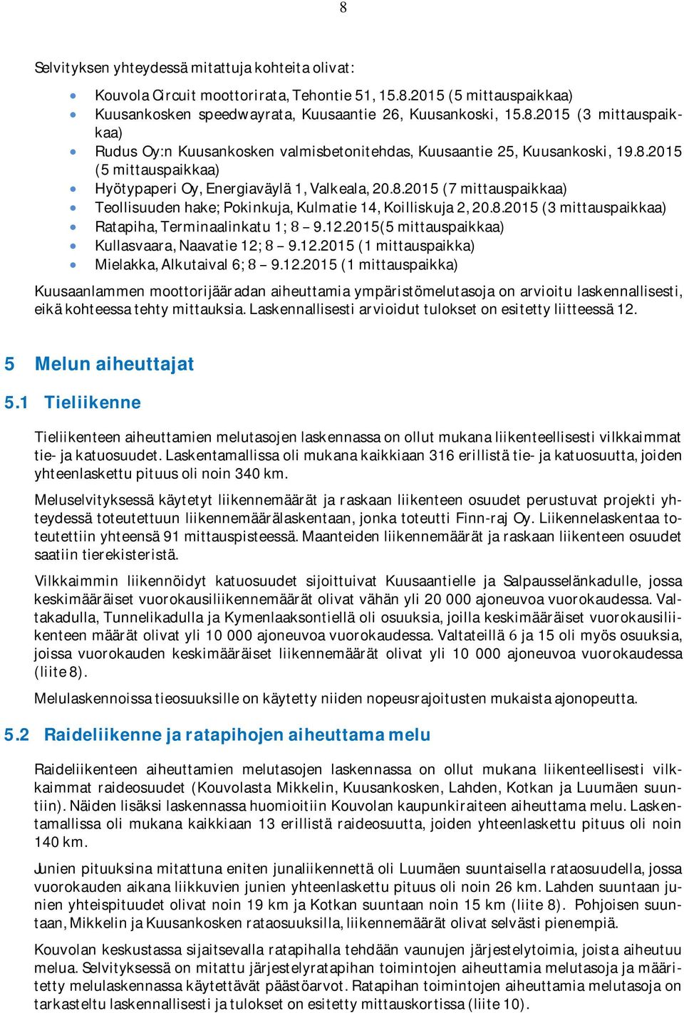 2015(5mittauspaikkaa) Kullasvaara,Naavatie12;9.12.2015(1mittauspaikka) Mielakka,Alkutaival6;9.12.2015(1mittauspaikka) Kuusaanlammenmoottorijääradanaiheuttamiaympäristömelutasojaonarvioitulaskennallisesti, eikäkohteessatehtymittauksia.