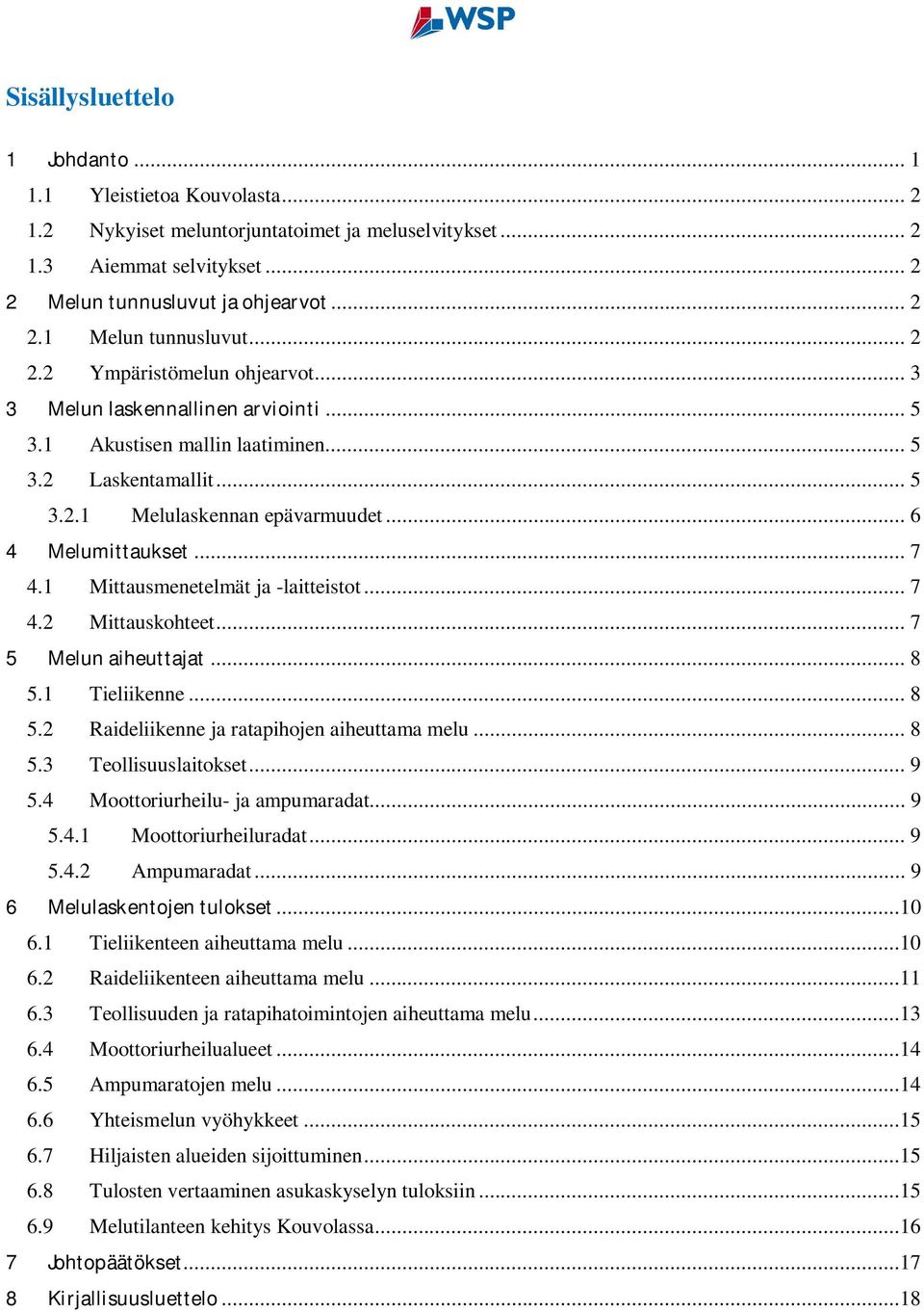 1 Mittausmenetelmät ja -laitteistot... 7 4.2 Mittauskohteet... 7 5 Melunaiheuttajat... 8 5.1 Tieliikenne... 8 5.2 Raideliikenne ja ratapihojen aiheuttama melu... 8 5.3 Teollisuuslaitokset... 9 5.