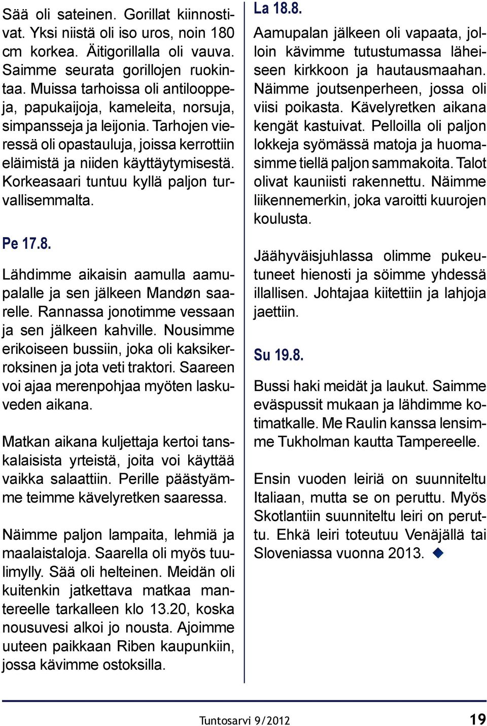 Korkeasaari tuntuu kyllä paljon turvallisemmalta. Pe 17.8. Lähdimme aikaisin aamulla aamupalalle ja sen jälkeen Mandøn saarelle. Rannassa jonotimme vessaan ja sen jälkeen kahville.