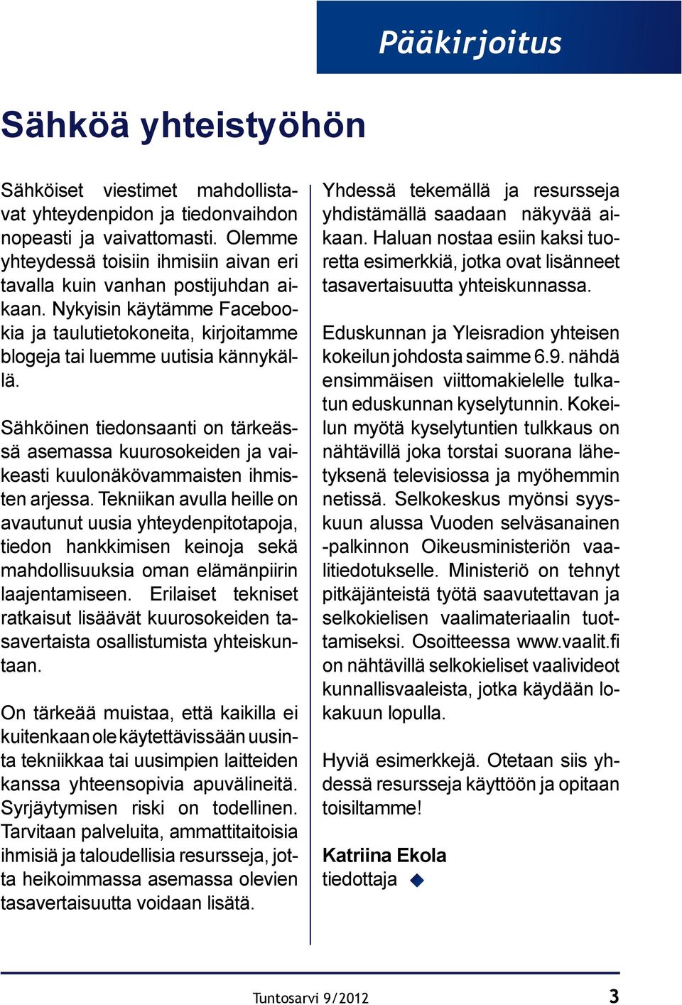 Sähköinen tiedonsaanti on tärkeässä asemassa kuurosokeiden ja vaikeasti kuulonäkövammaisten ihmisten arjessa.