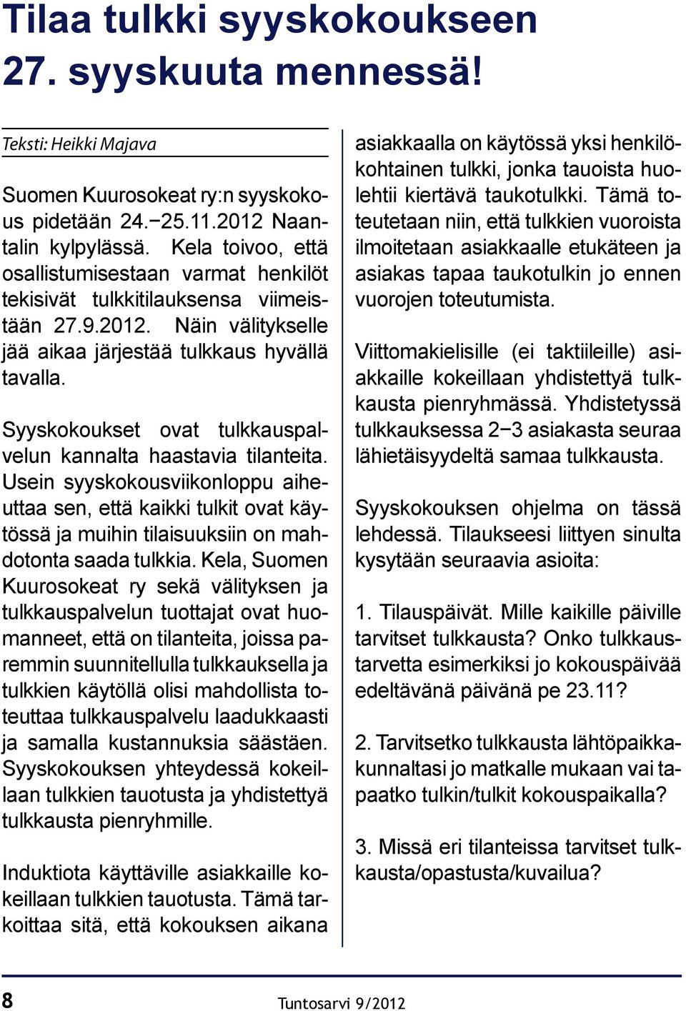 Syyskokoukset ovat tulkkauspalvelun kannalta haastavia tilanteita. Usein syyskokousviikonloppu aiheuttaa sen, että kaikki tulkit ovat käytössä ja muihin tilaisuuksiin on mahdotonta saada tulkkia.