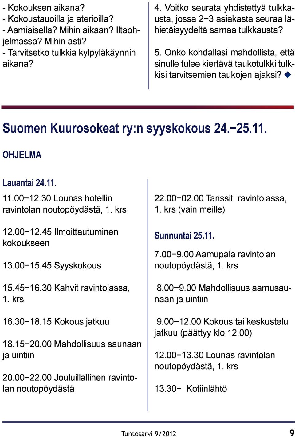 Onko kohdallasi mahdollista, että sinulle tulee kiertävä taukotulkki tulkkisi tarvitsemien taukojen ajaksi? Suomen Kuurosokeat ry:n syyskokous 24. 25.11. OHJELMA Lauantai 24.11. 11.00 12.