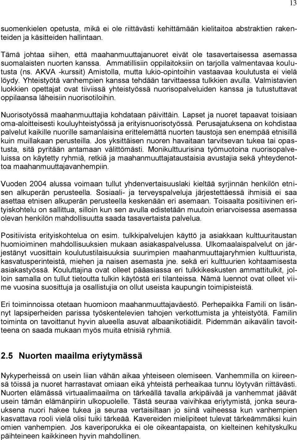 AKVA -kurssit) Amistolla, mutta lukio-opintoihin vastaavaa koulutusta ei vielä löydy. Yhteistyötä vanhempien kanssa tehdään tarvittaessa tulkkien avulla.