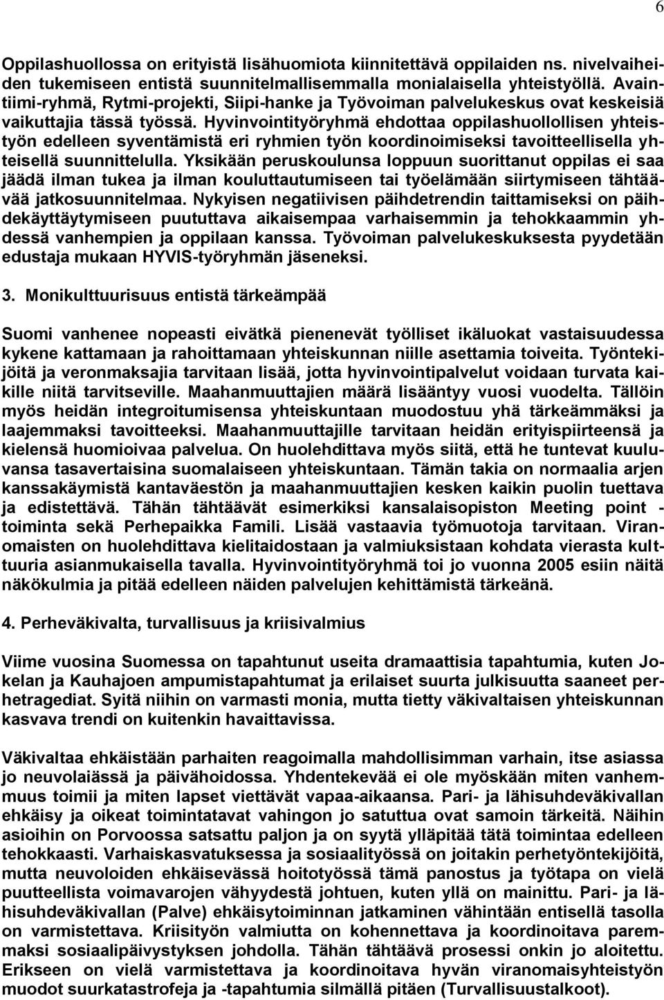 Hyvinvointityöryhmä ehdottaa oppilashuollollisen yhteistyön edelleen syventämistä eri ryhmien työn koordinoimiseksi tavoitteellisella yhteisellä suunnittelulla.