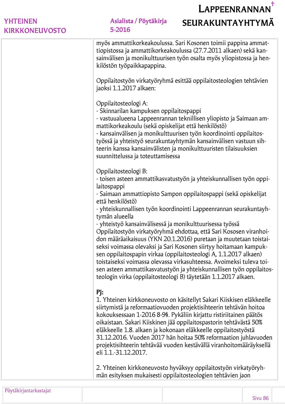 alkaen) sekä kansainvälisen ja monikulttuurisen työn osalta myös yliopistossa ja henkilöstön työpaikkapappina. Oppilaitostyön virkatyöryhmä esittää oppilaitosteologien tehtävien jaoksi 1.