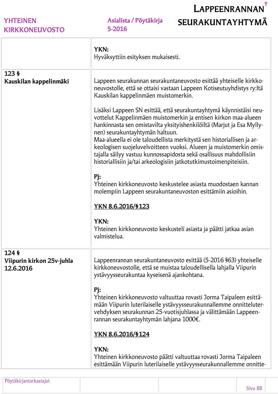 Myllynen) seurakuntayhtymän haltuun. Maa-alueella ei ole taloudellista merkitystä sen historiallisen ja arkeologisen suojeluvelvoitteen vuoksi.