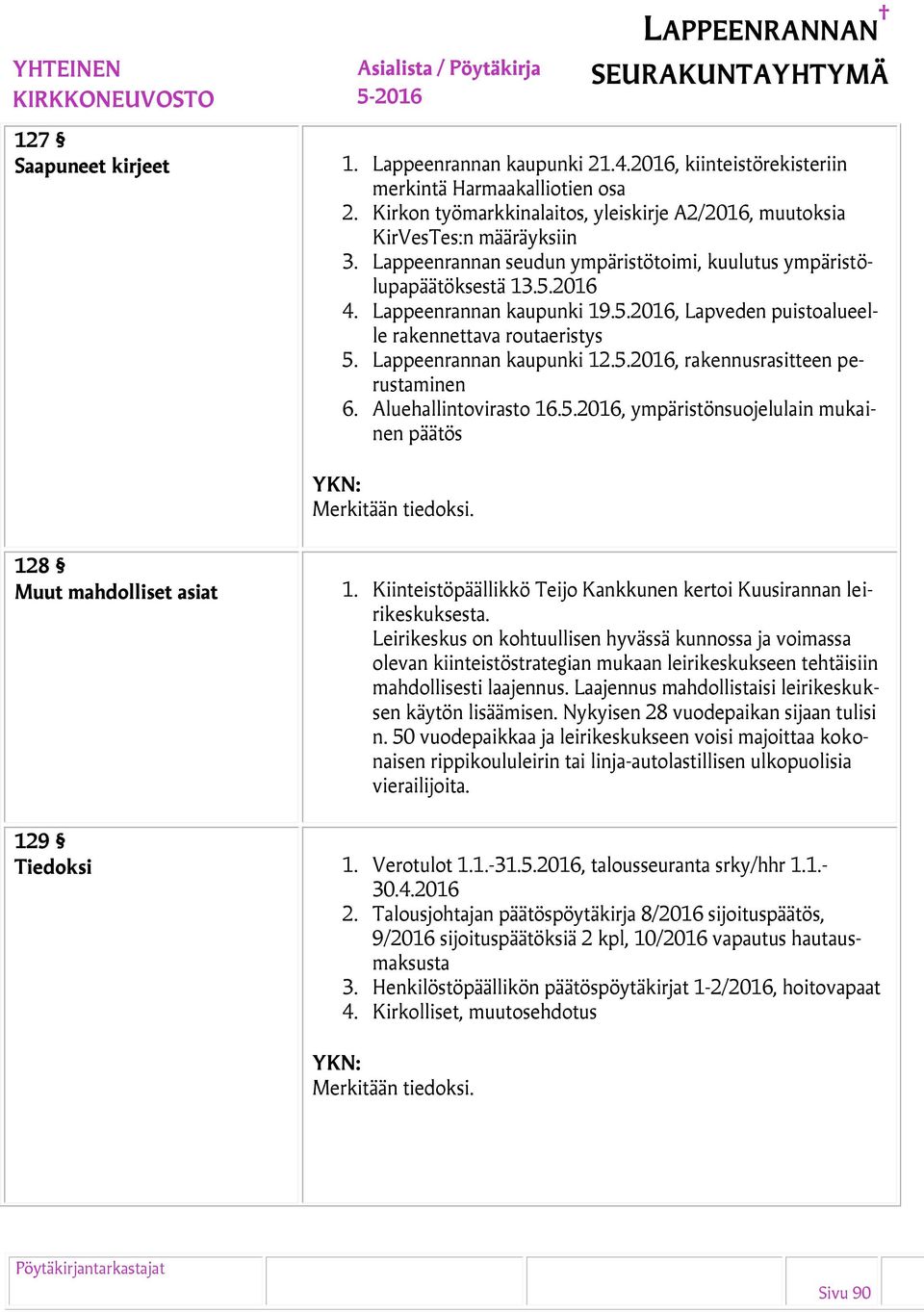 Aluehallintovirasto 16.5.2016, ympäristönsuojelulain mukainen päätös Merkitään tiedoksi. 128 Muut mahdolliset asiat 1. Kiinteistöpäällikkö Teijo Kankkunen kertoi Kuusirannan leirikeskuksesta.