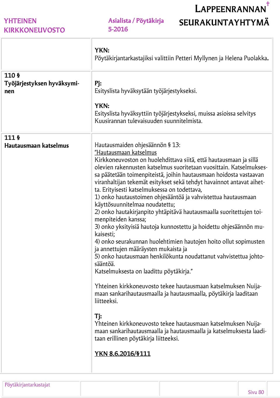 111 Hautausmaan katselmus Hautausmaiden ohjesäännön 13: Hautausmaan katselmus Kirkkoneuvoston on huolehdittava siitä, että hautausmaan ja sillä olevien rakennusten katselmus suoritetaan vuosittain.