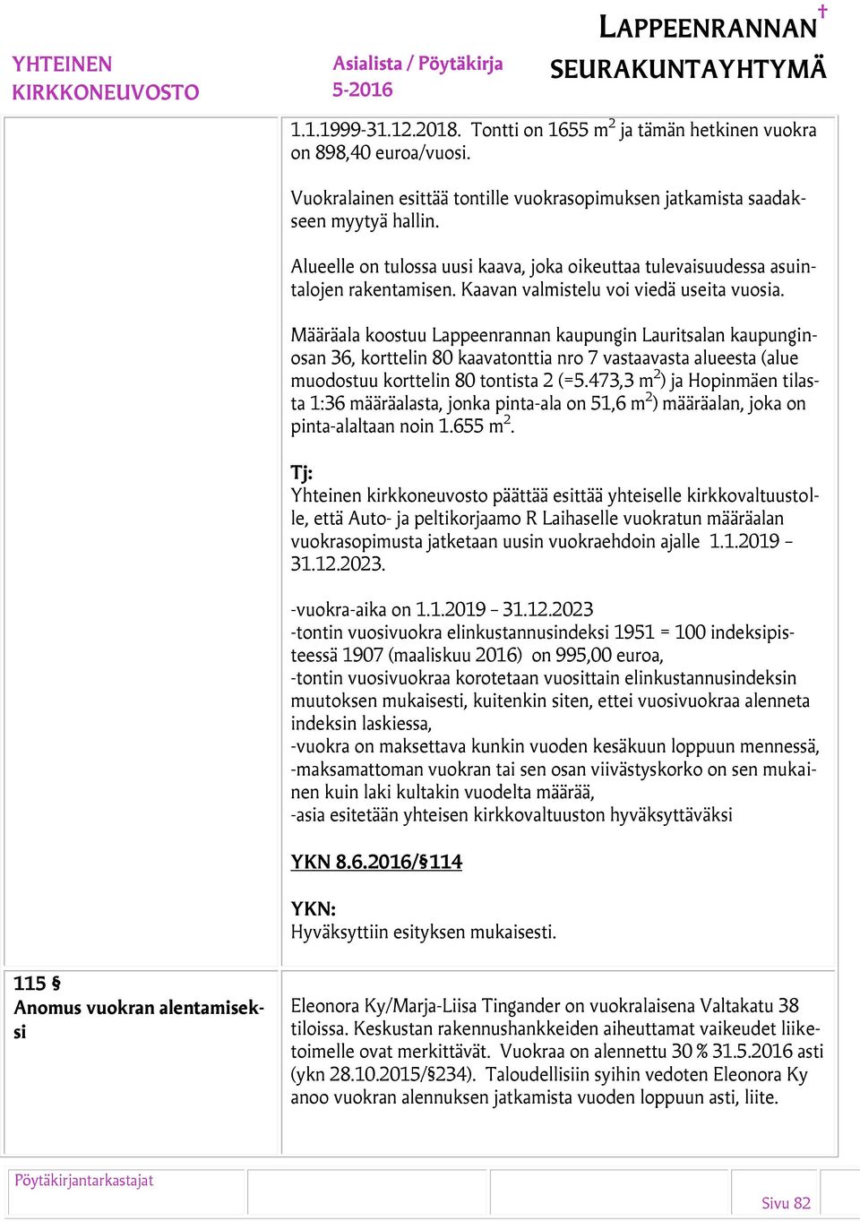 Määräala koostuu Lappeenrannan kaupungin Lauritsalan kaupunginosan 36, korttelin 80 kaavatonttia nro 7 vastaavasta alueesta (alue muodostuu korttelin 80 tontista 2 (=5.