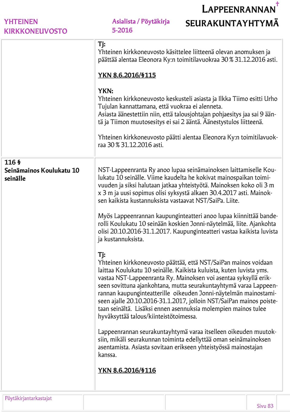 Asiasta äänestettiin niin, että talousjohtajan pohjaesitys jaa sai 9 ääntä ja Tiimon muutosesitys ei sai 2 ääntä. Äänestystulos liitteenä.