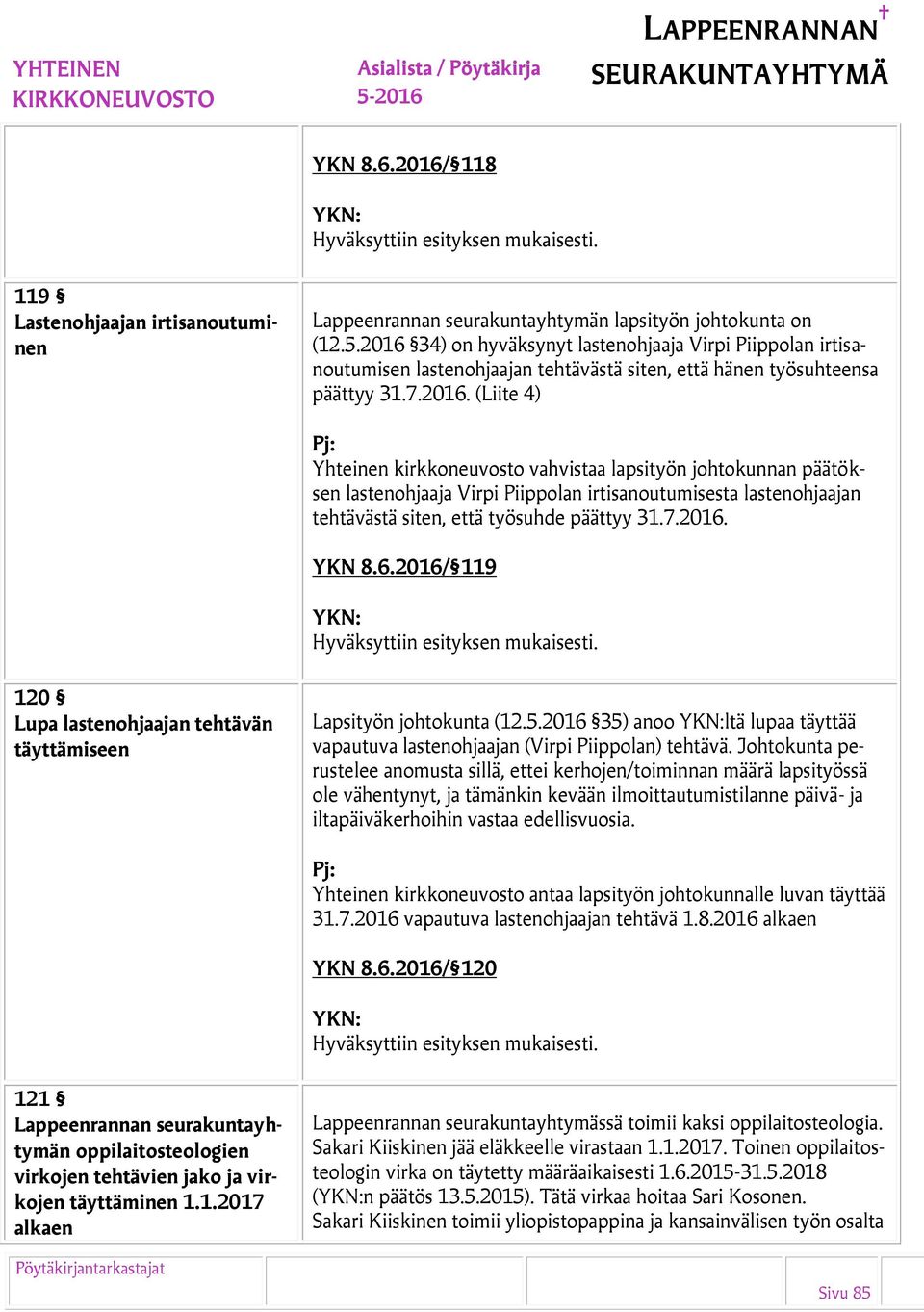 7.2016. YKN 8.6.2016/ 119 120 Lupa lastenohjaajan tehtävän täyttämiseen Lapsityön johtokunta (12.5.2016 35) anoo ltä lupaa täyttää vapautuva lastenohjaajan (Virpi Piippolan) tehtävä.