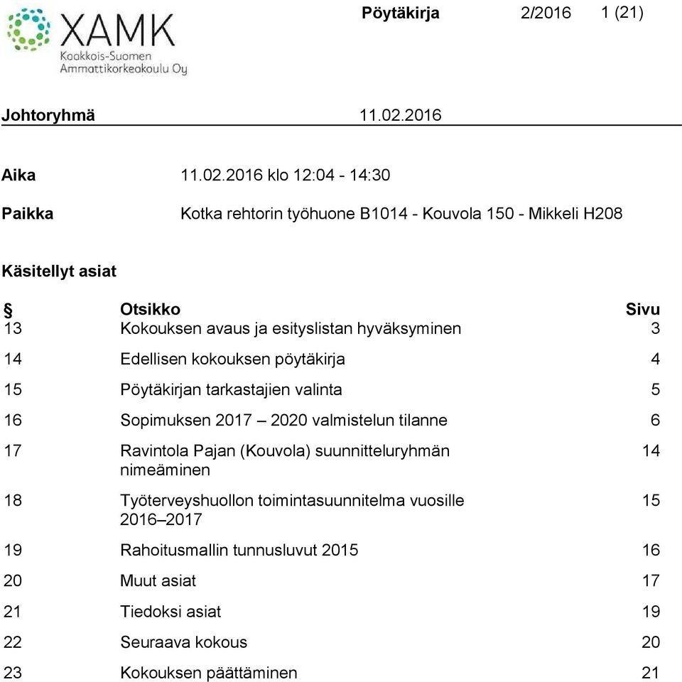 2016 klo 12:04-14:30 Paikka Kotka rehtorin työhuone B1014 - Kouvola 150 - Mikkeli H208 Käsitellyt asiat Otsikko Sivu 13 Kokouksen avaus ja