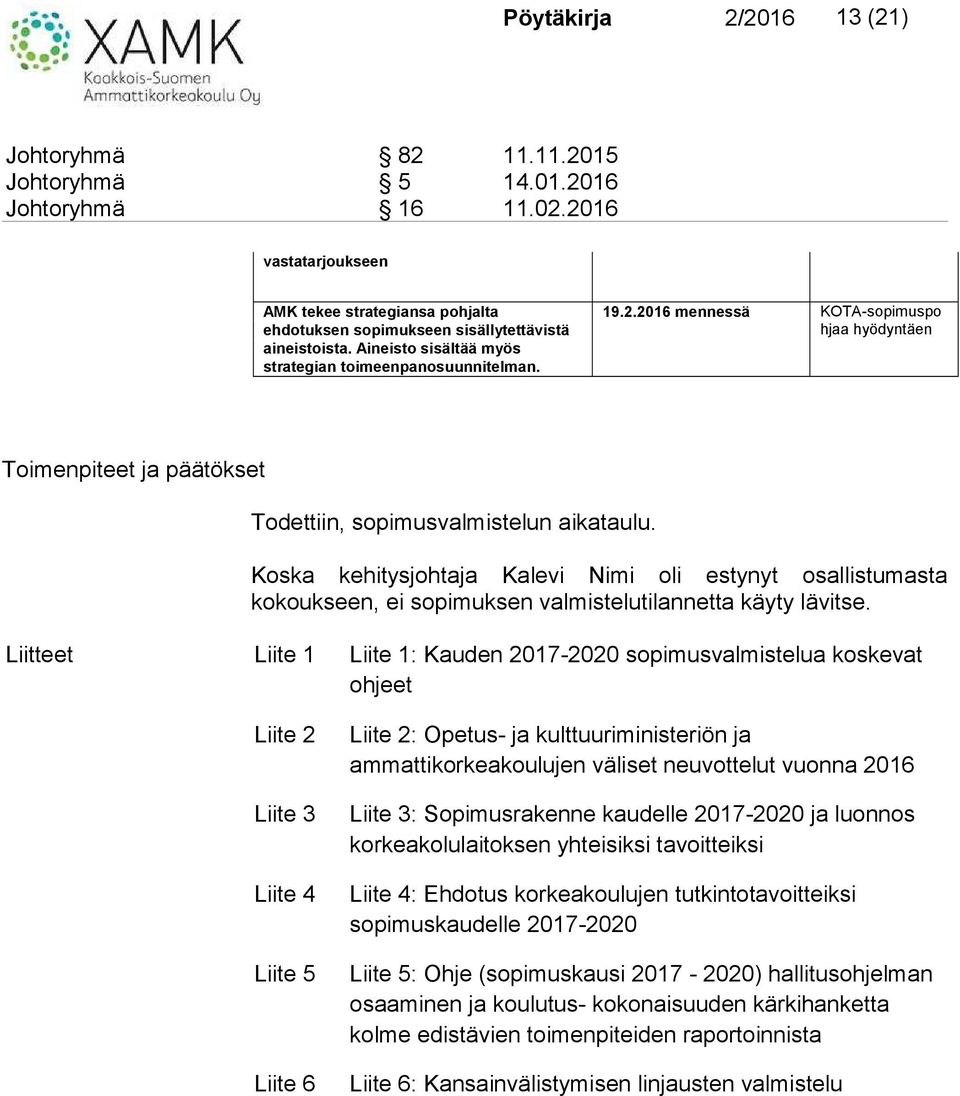 Koska kehitysjohtaja Kalevi Nimi oli estynyt osallistumasta kokoukseen, ei sopimuksen valmistelutilannetta käyty lävitse.