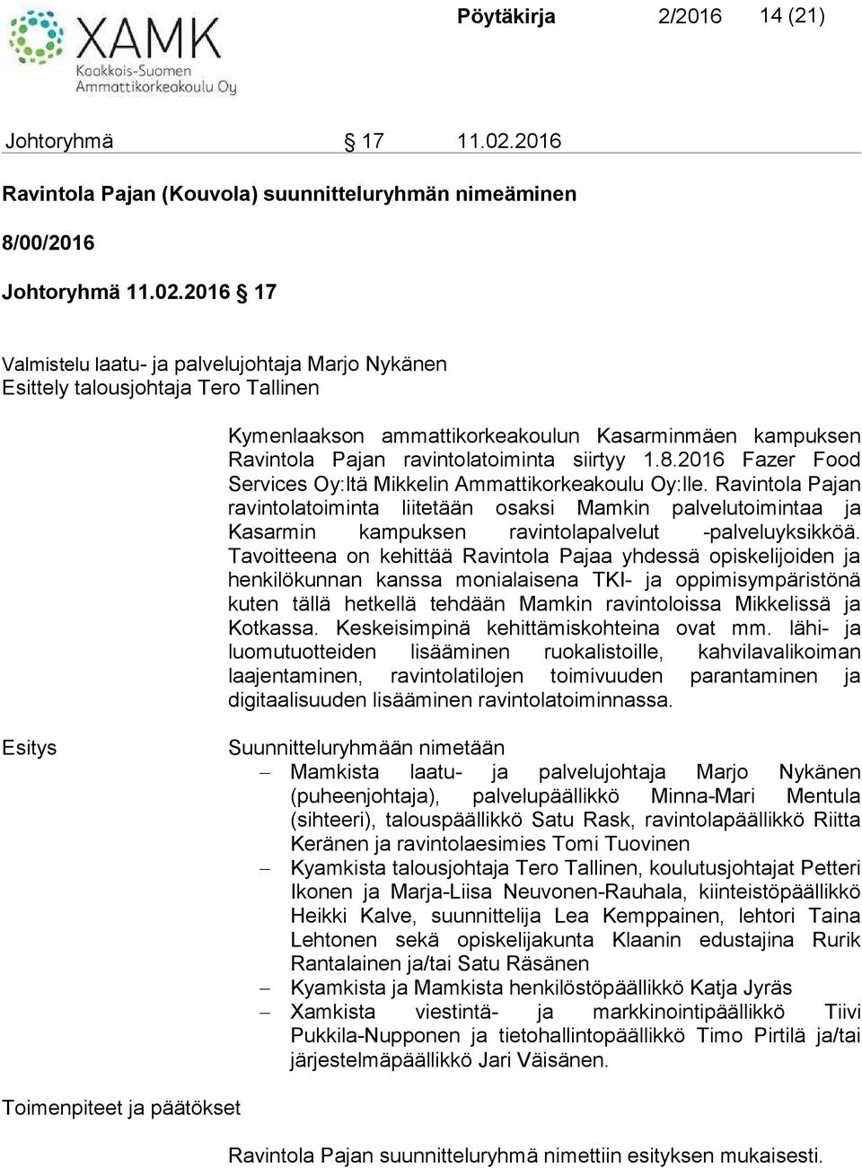 2016 17 Valmistelu laatu- ja palvelujohtaja Marjo Nykänen Esittely talousjohtaja Tero Tallinen Kymenlaakson ammattikorkeakoulun Kasarminmäen kampuksen Ravintola Pajan ravintolatoiminta siirtyy 1.8.